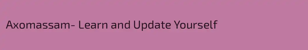 Axomassam- Learn and Update Yourself